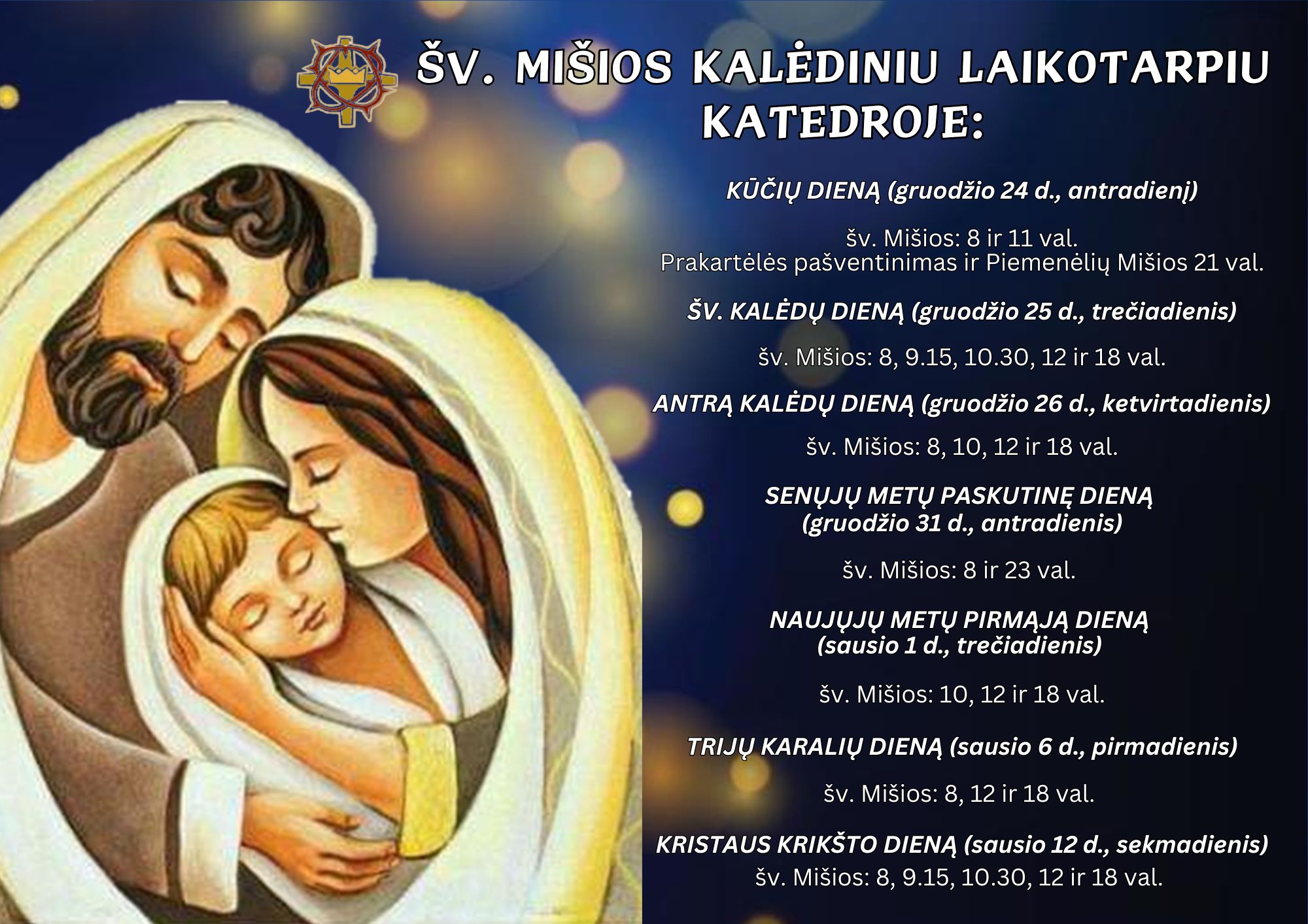 SV. MISIU TVARKA KATEDROJE KuCIU DIENA gruodzio 24 d. antradienis sv. Misios 8 ir 11 val. Prakarteles pasventinimas ir Piemeneliu Misios 21 val. SV. KALEDU DIENA gruodzio 25 d. treciadienis 1