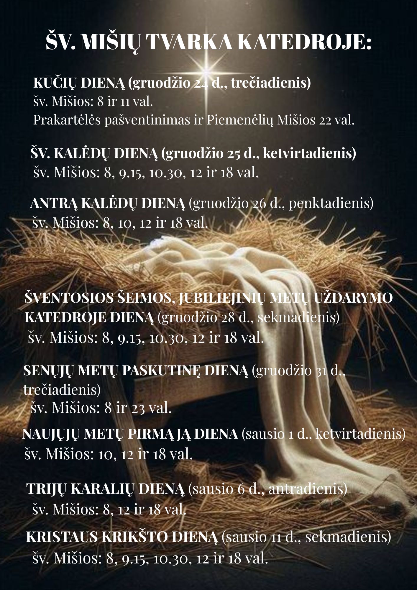 SV. MISIU TVARKA KATEDROJE KuCIU DIENA gruodzio 24 d. treciadienis sv. Misios 8 ir 11 val. Prakarteles pasventinimas ir Piemeneliu Misios 22 val. SV. KALEDU DIENA gruodzio 25 d. ketvirtadieni 1
